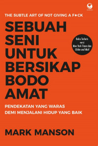 SEBUAH SENI UNTUK BERSIKAP BODO AMAT : PENDEKATAN YANG WARAS DEMI MENJALANI HIDUP YANG BAIK = THE SUBTLE ART OF NOT GIVING A F*CK