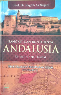 BANGKIT DAN RUNTUHNYA ANDALUSIA 92-897 H/ 711-1492 M : JEJAK KEJAYAAN PERADABAN ISLAM DI SPANYOL