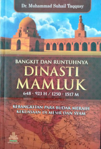 BANGKIT DAN RUNTUHNYA DINASTI MAMLUK 648-923 H / 1250-1517 M : KEBANGKITAN PARA BUDAK MERAIH KEKUASAAN DI MESIR DAN SYAM