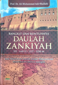 BANGKIT DAN RUNTUHNYA DAULAH ZANKIYAH 521-648 H / 1127-1250 M : FASE PELETAKAN DASAR-DASAR PERJUANGAN PEMBEBASAN BAITUL MAQDIS