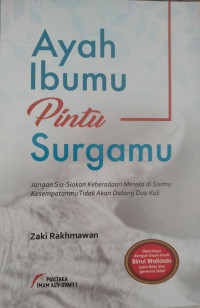 Ayah Ibumu Pintu Surgamu :Jangan Sia-Siakan Keberadaan Mereka di Sisimu Kesempatanmu Tidak Akan Datang Dua Kali