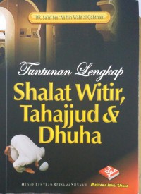 Tuntunan Lengkap Shalat Witir, Tahajjud & Dhuha = صلاة المؤمن مفهوم وفضائل وآداب وأنواع وأحكام وكيفية في ضوء الكتاب والسنة