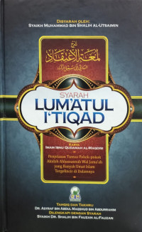 SYARAH LUM'ATUL I'TIQAD : Penjelasan Tuntas Pokok-pokok Akidah Ahlussunnah Wal Jama'ah yang Banyak Umat Islam Tergelincir di Dalamnya = شرح لمعة لإعتقاد الهادي إلى سبيل الرشاد