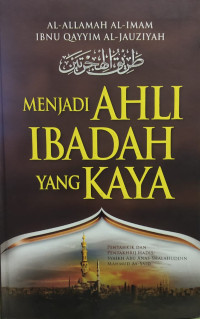 MENJADI AHLI IBADAH YANG KAYA : Tuntunan Menggapai Sumber Kebahagiaan yang tak terbatasi materi, Ruang dan Waktu = طريق الهجرتين