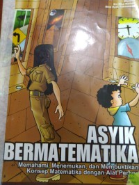 ASYIK BERMATEMATIKA  Memahami dan menemukan dan membuktikan konsep matematika dengan alat peraga