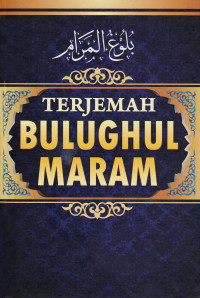 TERJEMAH BULUGHUL MARAM : Kumpulan Hadits Hukum Panduan Hidup Muslim Sehari-hari = بلوغ المرام