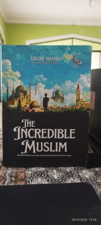 The Incredible Muslim : Menjadi Muslim Luar Biasa dengan Penuh Sadar dan Rasa Bangga